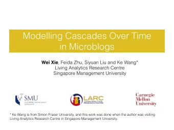 Modelling Cascades Over Time  in Microblogs Wei Xie , Feida Zhu, Siyuan Liu and Ke Wang*  Living