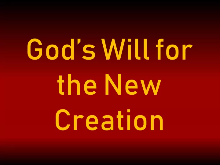 god s will for the new creation