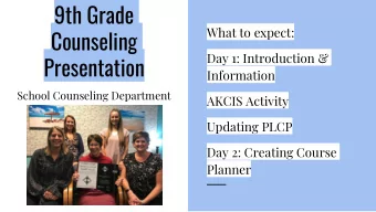 9th Grade  Counseling  What to expect:  Day 1: Introduction &amp;  Presentation  Information
