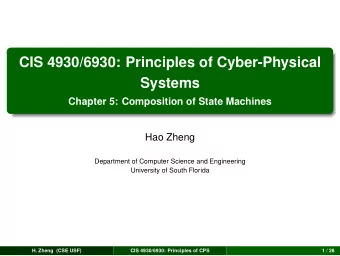 CIS 4930/6930: Principles of Cyber-Physical  Systems  Chapter 5: Composition of State Machines  Hao