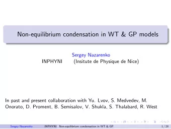 Non-equilibrium condensation in WT &amp; GP models  Sergey Nazarenko  INPHYNI  (Insitute de