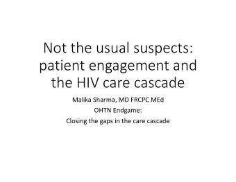 Not the usual suspects:  patient engagement and  the HIV care cascade  Malika Sharma, MD FRCPC MEd