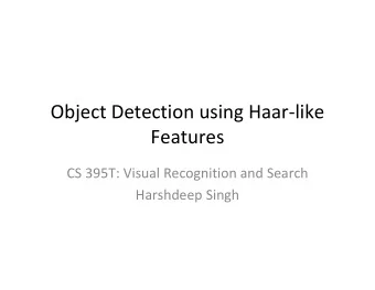Object Detection using Haar  like  Features CS 395T: Visual Recognition and Search Harshdeep