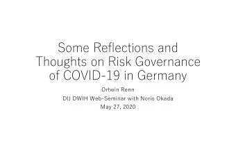 Some Reflections and  Thoughts on Risk Governance  of COVID-19 in Germany  Ortwin Renn  DIJ DWIH