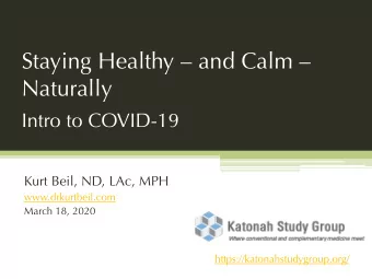 Staying Healthy  and Calm   Naturally  Intro to COVID-19  Kurt Beil, ND, LAc, MPH