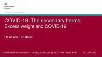 COVID-19: The secondary harms  Excess weight and COVID-19  Dr Alison Tedstone Local Government