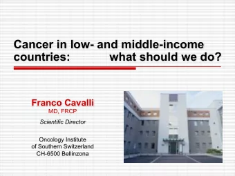 Cancer in low- and middle-income  countries:            what should we do?  Franco Cavalli  MD,