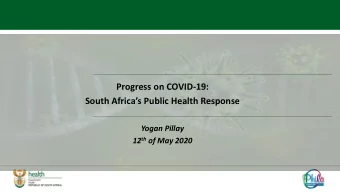 Progress on COVID-19:  South Africas Public Health Response  Yogan Pillay 12 th of May 2020