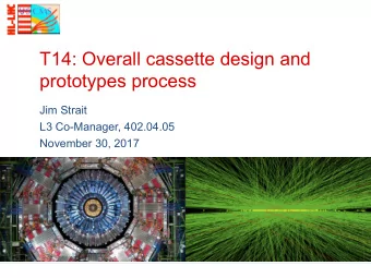 T14: Overall cassette design and  prototypes process  Jim Strait  L3 Co-Manager, 402.04.05