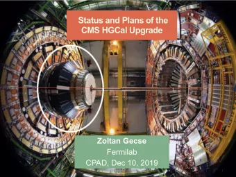 Status and Plans of the  CMS HGCal Upgrade Zoltan Gecse  Fermilab  CPAD, Dec 10, 2019  1  The
