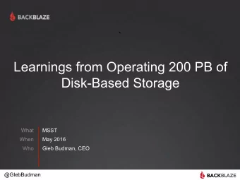 Learnings from Operating 200 PB of  Disk-Based Storage  What  MSST  May 2016  When  Who  Gleb