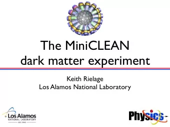 The MiniCLEAN  dark matter experiment  Keith Rielage  Los Alamos National Laboratory  Single-phase