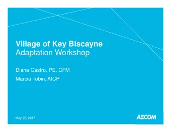 Village of Key Biscayne  Adaptation Workshop  Diana Castro, PE, CFM  Marcia Tobin, AICP  May 25,
