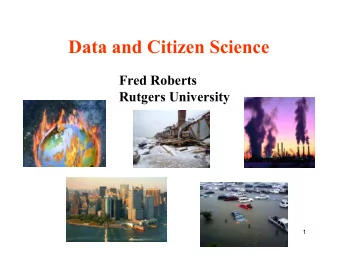 Data and Citizen Science  Fred Roberts  Rutgers University  1  Putting this Workshop in Context: