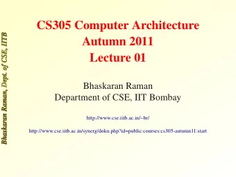 CS305 Computer Architecture  Autumn 2011  Lecture 01  Bhaskaran Raman  Department of CSE, IIT