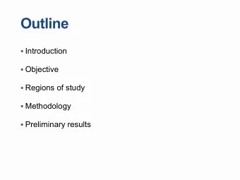 Outline  Introduction  Objective  Regions of study  Methodology  Preliminary results  1