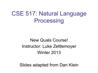 CSE 517: Natural Language Processing  New Quals Course!  Instructor: Luke Zettlemoyer  Winter 2013