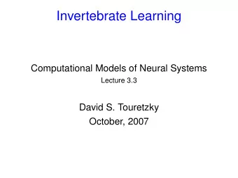Invertebrate Learning  Computational Models of Neural Systems  Lecture 3.3  David S. Touretzky