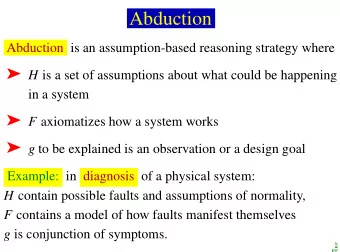 Abduction  Abduction is an assumption-based reasoning strategy where  H is a set of assumptions