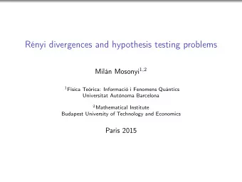 Rnyi divergences and hypothesis testing problems Miln Mosonyi 1 , 2 1 Fsica Terica: