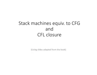 Stack machines equiv. to CFG  and  CFL closure  (Using slides adapted from the book)  Simulating