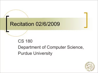Recitation 02/6/2009  CS 180  Department of Computer Science,  Purdue University  Announcements