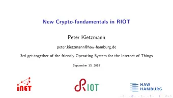New Crypto-fundamentals in RIOT  Peter Kietzmann  peter.kietzmann@haw-hamburg.de  3rd get-together
