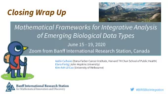 Closing Wrap Up  Mathematical Frameworks for Integrative Analysis  of Emerging Biological Data