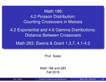 Math 186:  4.2 Poisson Distribution:  Counting Crossovers in Meiosis  4.2 Exponential and 4.6 Gamma