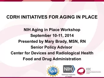 CDRH INITIATIVES FOR AGING IN PLACE  NIH Aging in Place Workshop  September 10-11, 2014  Presented