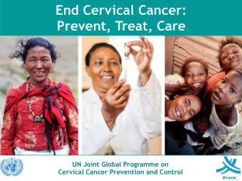 End Cervical Cancer:  Prevent, Treat, Care  UN Joint Global Programme on  Cervical Cancer