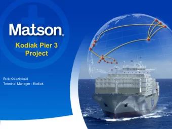 Kodiak Pier 3  Project  Rick Kniaziowski  Terminal Manager - Kodiak  CAPTAIN WILLIAM MATSON