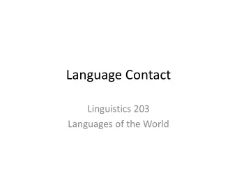 Language Contact  Linguistics 203  Languages of the World  Major Language Families  Source: Comrie