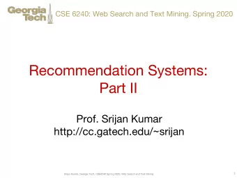Recommendation Systems:  Part II  Prof. Srijan Kumar  http://cc.gatech.edu/~srijan  1  Srijan