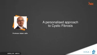 A personalised approach  to Cystic Fibrosis  Professor Adam Jaffe  @HISA_HIC   #HIC18  School of