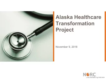 Alaska Healthcare  Transformation  Project  November 9, 2018  Agenda  About NORC and UAA