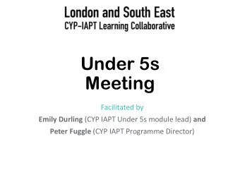 Meeting  Facilitated by Emily Durling (CYP IAPT Under 5s module lead) and Peter Fuggle (CYP IAPT