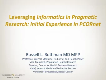Leveraging Informatics in Pragmatic  Research: Initial Experience in PCORnet  Russell L. Rothman MD