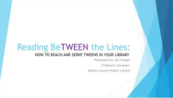 Reading BeTWEEN the Lines:  HOW TO REACH AND SERVE TWEENS IN YOUR LIBRARY  Presented by Jill