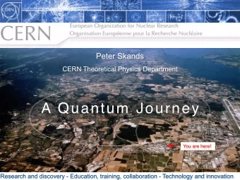 A Quantum Journey  James Gillies, Head, communication group, CERN  27 November 2006  You are here!