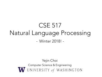 CSE 517  Natural Language Processing  - Winter 2018! -  Yejin Choi  Computer Science &amp;
