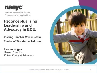 Reconceptualizing  Leadership and  Advocacy in ECE:  Placing Teacher Voices at the  Center of