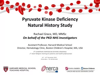 Pyruvate Kinase Deficiency  Natural History Study  Rachael Grace, MD, MMSc  On behalf of the PKD
