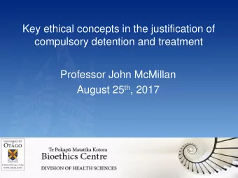 Key ethical concepts in the justification of  compulsory detention and treatment  Professor John