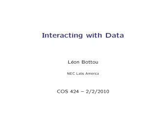 Interacting with Data  L  eon Bottou  NEC Labs America  COS 424  2/2/2010  Summary  - Three