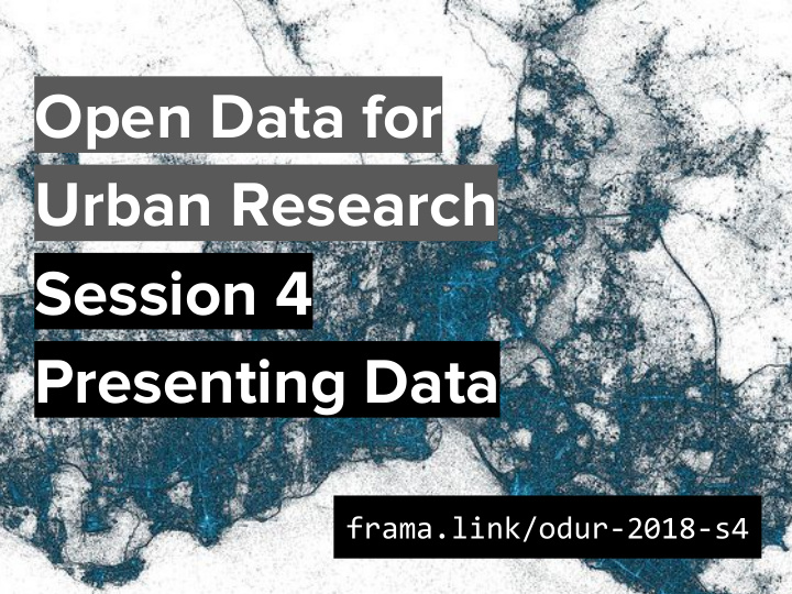 open data for urban research session 4 presenting data