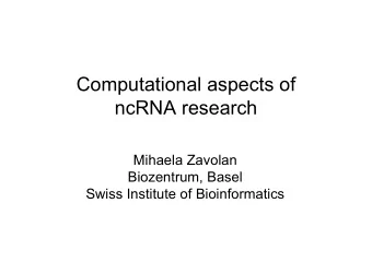 Computational aspects of  ncRNA research  Mihaela Zavolan  Biozentrum, Basel  Swiss Institute of