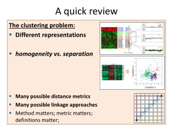 A quick review  The clustering problem:  Different representations  homogeneity vs.