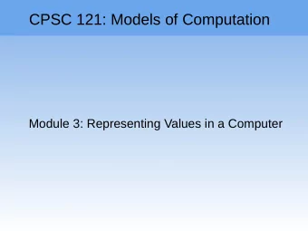 CPSC 121: Models of Computation  Module 3: Representing Values in a Computer  Module 3: Coming