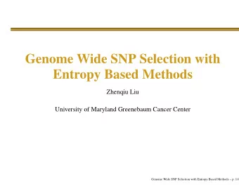 Genome Wide SNP Selection with  Entropy Based Methods  Zhenqiu Liu  University of Maryland